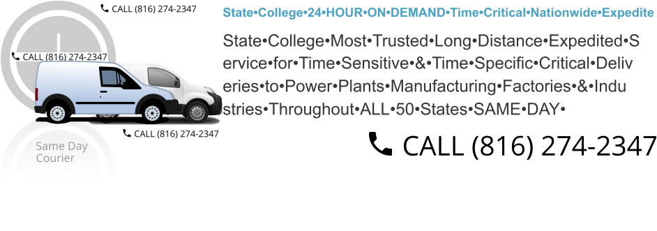 State•College•24•HOUR•ON•DEMAND•Time•Critical•Nationwide•Expedite State•College•Most•Trusted•Long•Distance•Expedited•S ervice•for•Time•Sensitive•&•Time•Specific•Critical•Deliv eries•to•Power•Plants•Manufacturing•Factories•&•Indu stries•Throughout•ALL•50•States•SAME•DAY•